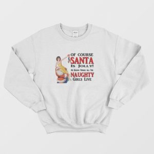 Of Course Santa Is Jolly He Knows Where All The Naughty Girls Live Sweatshirt 3