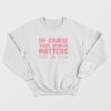 Of Course Your Opinion Matters Just Not To Me Sweatshirt