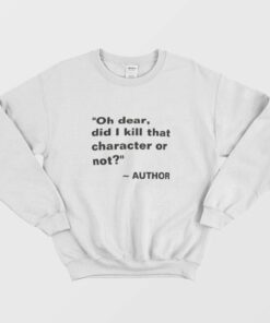Oh Dear Did I Kill That Character Sweatshirt 1