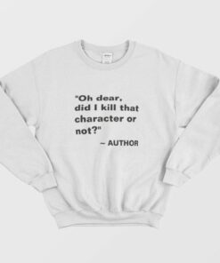 Oh Dear Did I Kill That Character Sweatshirt 1 Oh Dear Did I Kill That Character Sweatshirt 2