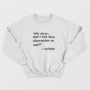 Oh Dear Did I Kill That Character Sweatshirt