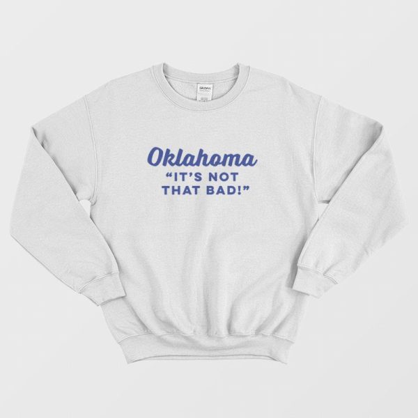 Oklahoma It’s Not That Bad Sweatshirt