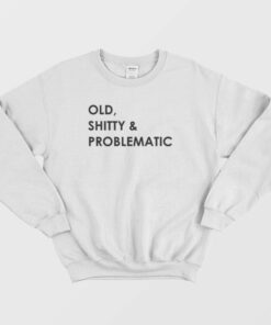 Old Shitty and Problematic Sweatshirt 2