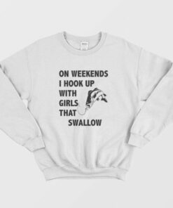 On Weekends I Hook Up With Girls That Swallow Sweatshirt 2 On Weekends I Hook Up With Girls That Swallow Sweatshirt 3