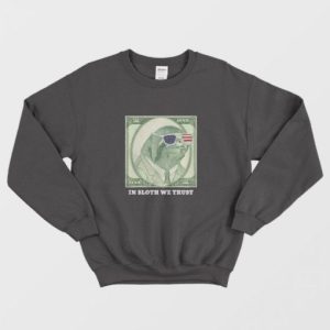 One Dollar In Sloth We Trust Sweatshirt