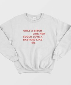 Only A Bitch Like Her Could Love A Bastard Like Me Sweatshirt 3