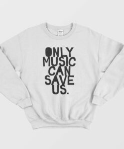 Only Music Can Save Us Sweatshirt 2 Only Music Can Save Us Sweatshirt 3