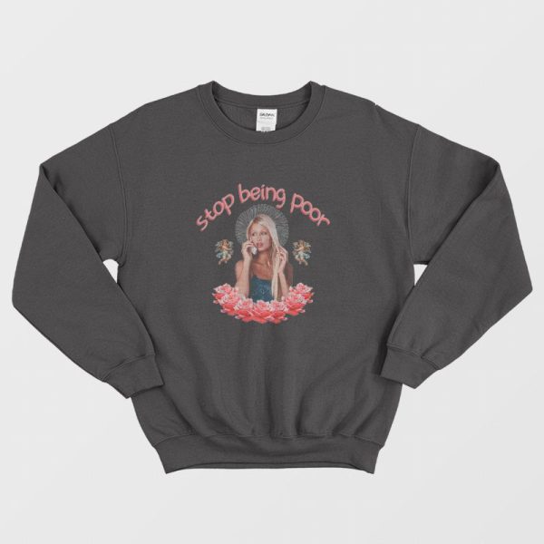 Paris Hilton Stop Being Poor Sweatshirt