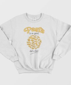 Pasta Is So Good Just A Fact Sweatshirt 1