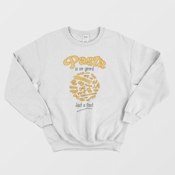 Pasta Is So Good Just A Fact Sweatshirt