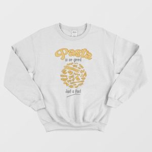 Pasta Is So Good Just A Fact Sweatshirt 3