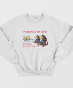 Patience My Ass I'm Gonna Kill Something Sweatshirt 1 Patience My Ass Im Gonna Kill Something Sweatshirt 2