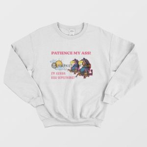 Patience My Ass I’m Gonna Kill Something Sweatshirt