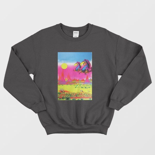 Patience My Ass I’m Gonna Kill Something Vintage Sweatshirt