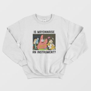 Patrick Star Is Mayonnaise an Instrument Sweatshirt