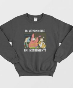 Patrick Star Is Mayonnaise an Instrument Sweatshirt 3