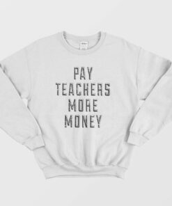 Pay Teachers More Money Sweatshirt 2