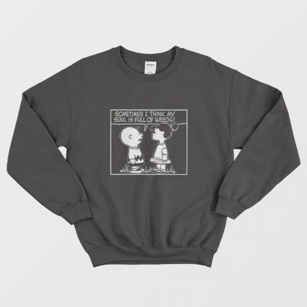 Peanuts Sometimes I Think My Soul Is Full Of Weeds Sweatshirt