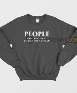 People Im Just Not A Big Fan Sweatshirt 2