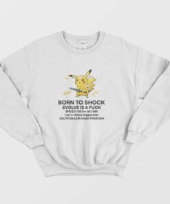 Pikachu Born To Shock Evolve Is A Fuck Sweatshirt 1