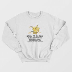 Pikachu Born To Shock Evolve Is A Fuck Sweatshirt 3