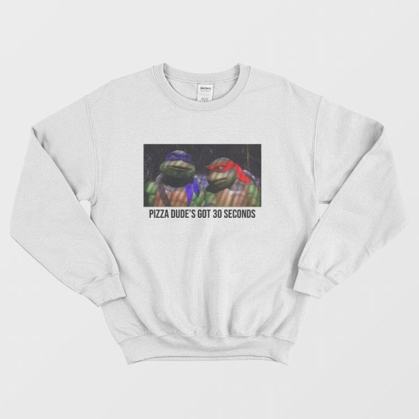 Pizza Dude’s Got 30 Seconds Sweatshirt Ninja Turtles