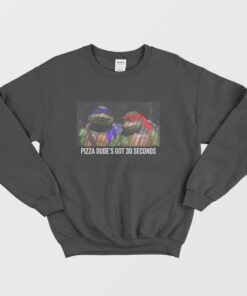 Pizza Dudes Got 30 Seconds Sweatshirt Ninja Turtles 2