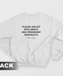 Please Ask My Wife About Her Friendship Bracelets Sweatshirt 3