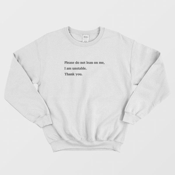 Please Do Not Lean On Me I Am Unstable Sweatshirt