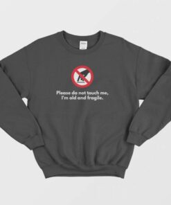 Please Do Not Touch Me Im Old and Fragile Sweatshirt 1