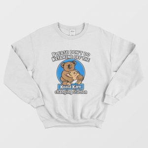 Please Don’t Do Ketamine Off The Koala Kare Changing Station Sweatshirt