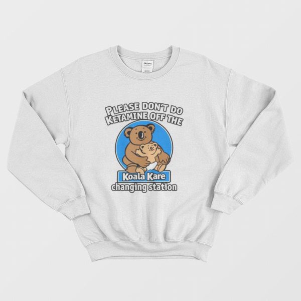 Please Don’t Do Ketamine Off The Koala Kare Changing Station Sweatshirt