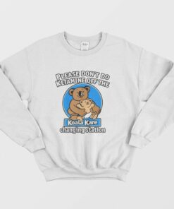 Please Don't Do Ketamine Off The Koala Kare Changing Station Sweatshirt 1 Please Dont Do Ketamine Off The Koala Kare Changing Station Sweatshirt 2