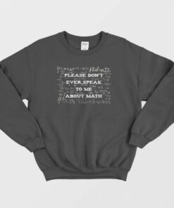 Please Dont Ever Speak To Me About Math Sweatshirt 1