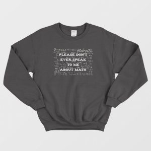 Please Don’t Ever Speak To Me About Math Sweatshirt