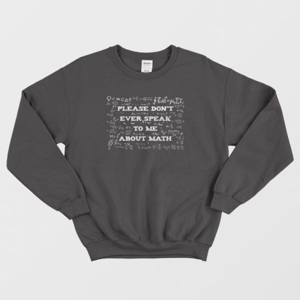 Please Don’t Ever Speak To Me About Math Sweatshirt