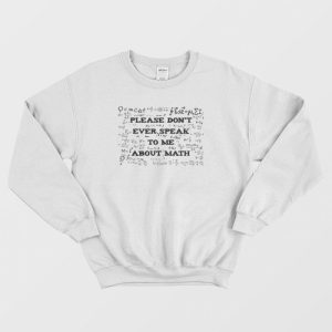 Please Don’t Ever Speak To Me About Math Sweatshirt