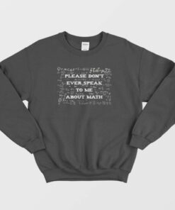 Please Dont Ever Speak To Me About Math Sweatshirt 3