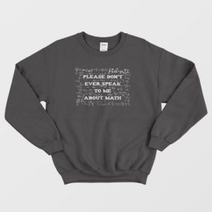 Please Dont Ever Speak To Me About Math Sweatshirt 3