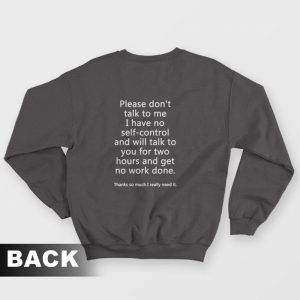 Please Don’t Talk To Me I Have No Self Control Sweatshirt