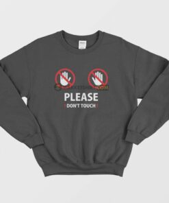 Please Dont Touch Sweatshirt 1
