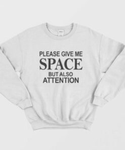 Please Give Me Space But Also Attention Sweatshirt 2