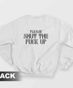 Please Shut The Fuck Up Sweatshirt 2