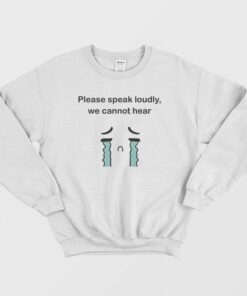 Please Speak Loudly We Cannot Hear Sweatshirt 1