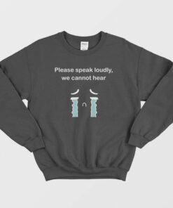 Please Speak Loudly We Cannot Hear Sweatshirt 2