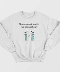 Please Speak Loudly We Cannot Hear Sweatshirt 3