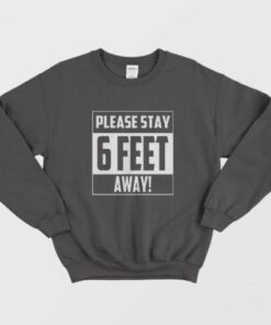 Please Stay 6 Feet Away Sweatshirt 1 Please Stay 6 Feet Away Sweatshirt 2