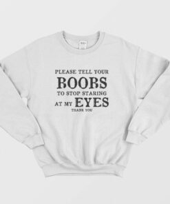 Please Tell Your Boobs To Stop Staring At My Eyes Thank You Sweatshirt 2