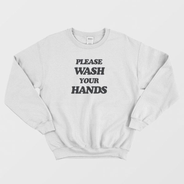 Please Wash Your Hands Sweatshirt