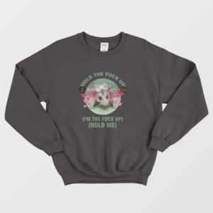 Possum Hold The Fuck Up Im The Fuck Up Hold Me Sweatshirt 3